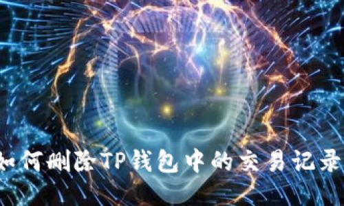 如何删除TP钱包中的交易记录？
