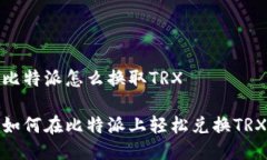 比特派怎么换取TRX如何在比特派上轻松兑换TRX