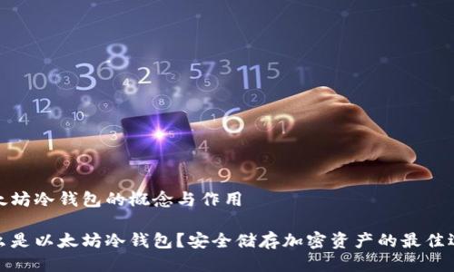 以太坊冷钱包的概念与作用

什么是以太坊冷钱包？安全储存加密资产的最佳选择